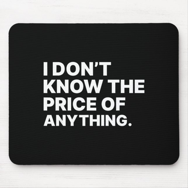 Tapis De Souris I Don't Know The Price Of Anything Funny Quote Hum (Devant)