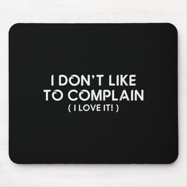 Tapis De Souris I Don't Like To Complain I Love It Funny Sarcastic (Devant)