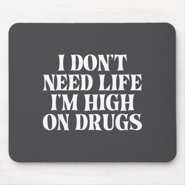 Tapis De Souris I Don't Need Life I'm High On Drugs Funny Apparel  (Devant)