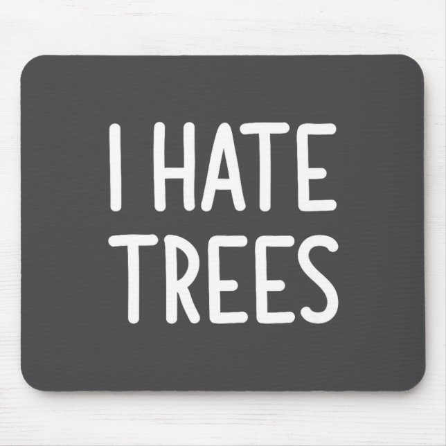Tapis De Souris I Hate Trees, Funny, Joke, Sarcastic, Family  (Devant)