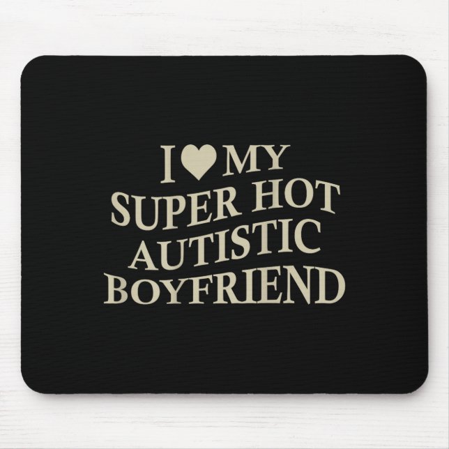 Tapis De Souris I Love My Super Hot Autistic Boyfriend Funny Tee O (Devant)
