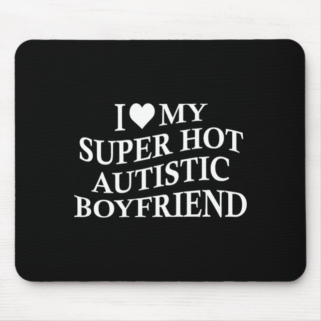 Tapis De Souris I Love My Super Hot Autistic Boyfriend Funny Tee O (Devant)