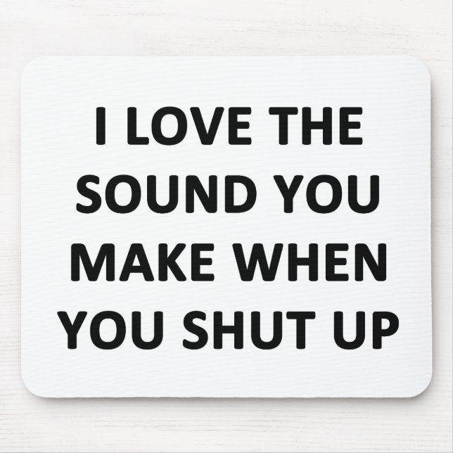 Tapis De Souris I Love The Sound You Make When You Shut Up (Devant)
