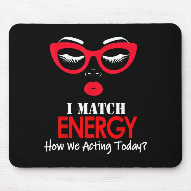 Tapis De Souris I Match Energy So Go Ahead And Decide How We Actin (Devant)