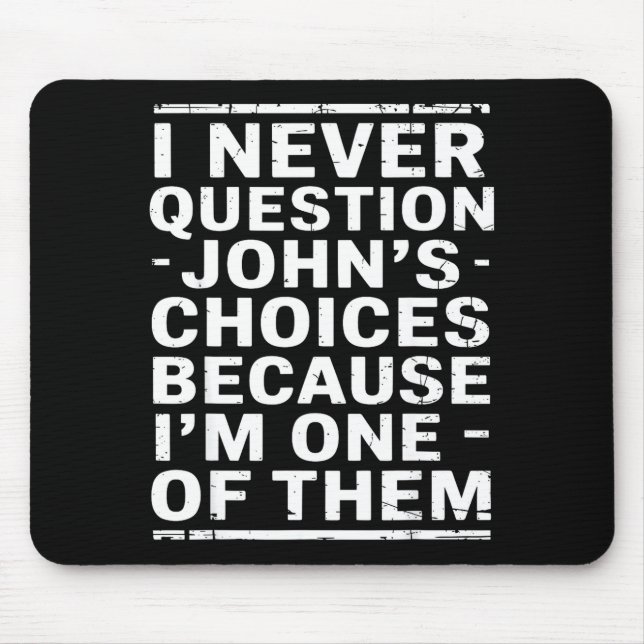 Tapis De Souris I Never Question Johns Choices Because Im One Of T (Devant)