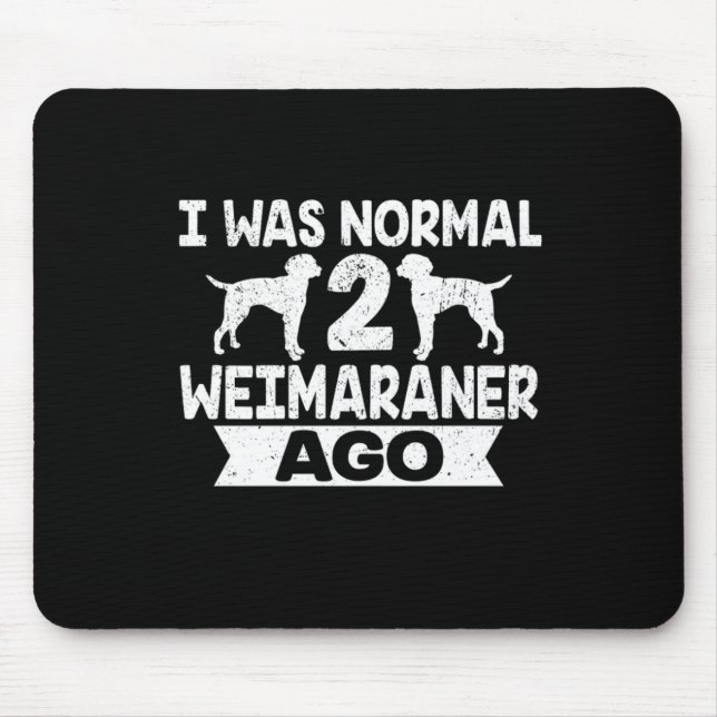 Tapis De Souris I Was Normal 2 Weimaraner Ago Dog Lover  (Devant)