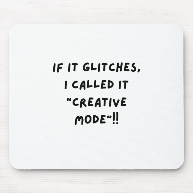Tapis De Souris If It Glitches, I Call It " Creative Mode"...  (Devant)