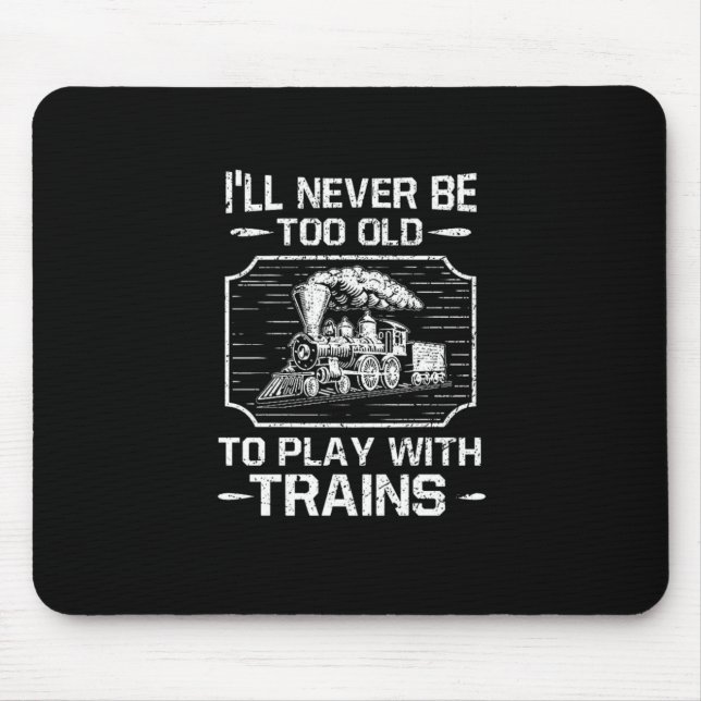 Tapis De Souris Ill Never Be Too Old To Play With Trains (Devant)