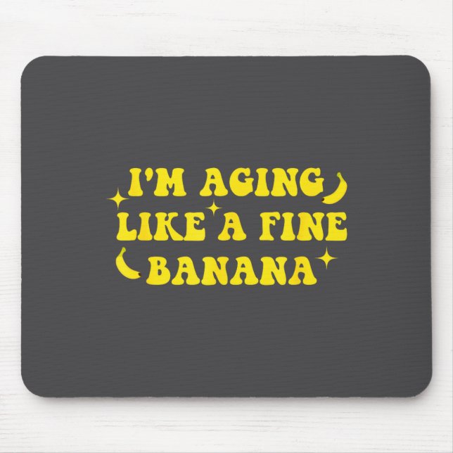 Tapis De Souris I'm Aging Like A Fine Banana Funny Old People Quot (Devant)