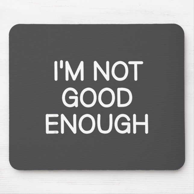 Tapis De Souris I'm Not Good Enough, Funny, Jokes, Sarcastic Sayin (Devant)