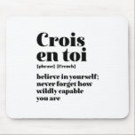Tapis De Souris Inspirational French Crois-Toi Crois En Toi<br><div class="desc">Crois en toi. Crois en toi. Inspirationnel et motivant design de citations françaises pour ceux qui aiment la belle et romantique langue française. Marchandises de style de définition de dictionnaire cool mêlées avec sarcasme et humour léger. Qui dit que vous ne pouvez pas être drôle, chic et cool tout en...</div>