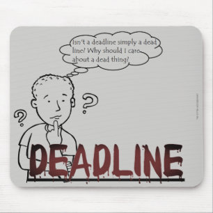 Tapis De Souris "Isn't a deadline simply a dead line?"