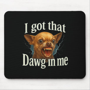 Tapis De Souris J'Ai Ce Dawg En Moi Mème Drôle Chihuahua Chien Shi
