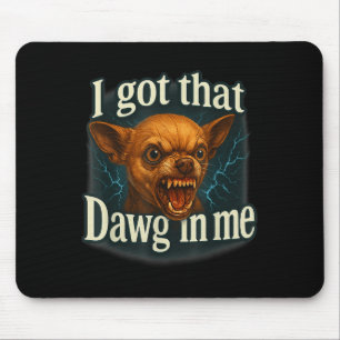 Tapis De Souris J'Ai Ce Dawg En Moi Mème Drôle Chihuahua Chien Shi