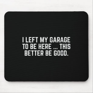 Tapis De Souris J'Ai Laissé Mon Garage Pour Être Ici, Il Vaut Mieu