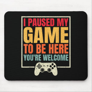 Tapis De Souris J'ai mis mon jeu en pause pour être ici Vous êtes