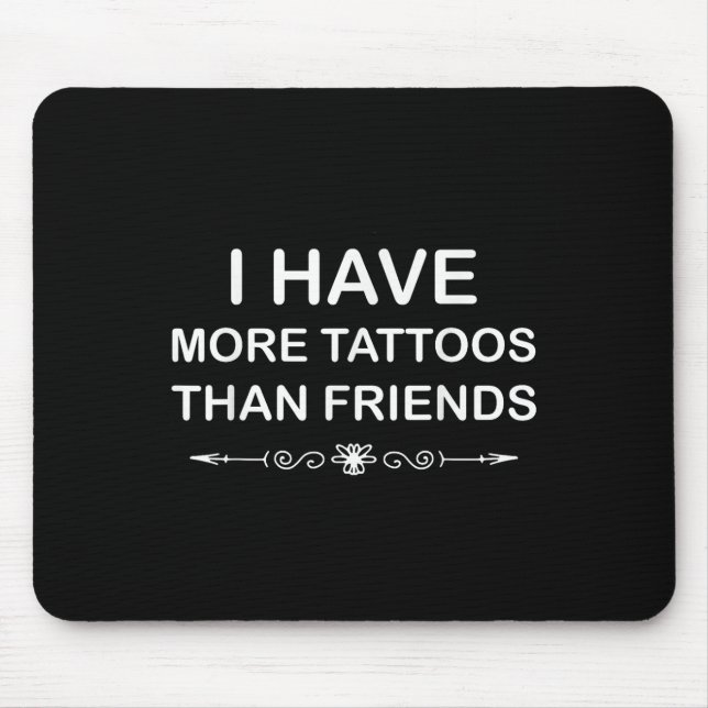 Tapis De Souris J'Ai Plus De Tatouages Que De Mignonnes Citations  (Devant)