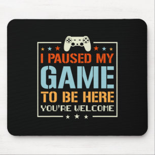 Tapis De Souris J'ai suspendu mon jeu pour être ici Vous êtes Bien