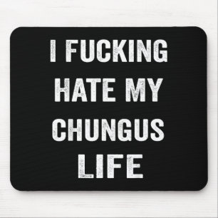 Tapis De Souris Je déteste ma vie de Chungus