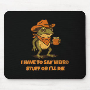 Tapis De Souris Je Dois Dire Des Choses Bizarres Ou Je Mourrai Drô