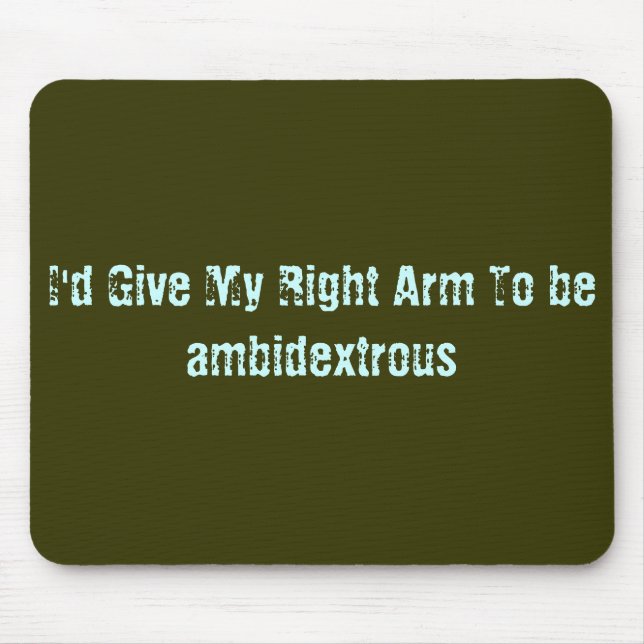 Tapis De Souris Je donnerais mon bras droit pour être ambidextre (Devant)