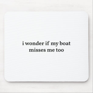 Tapis De Souris Je me demande si mon bateau me manque aussi Bateau