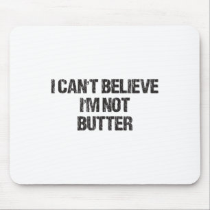 Tapis De Souris Je n'arrive pas à croire que je ne sois pas Butter