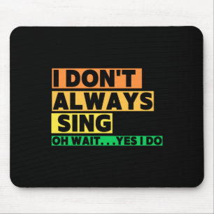 Tapis De Souris Je ne chante pas toujours oh attends oui je le fai