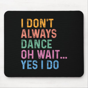Tapis De Souris Je ne danse pas toujours Oh attendez Oui je le fai