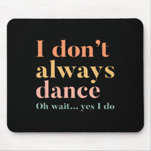 Tapis De Souris Je ne danse pas toujours Oh attendez Oui je le fai