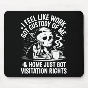 Tapis De Souris Je sens que le travail a obtenu la garde et moi la