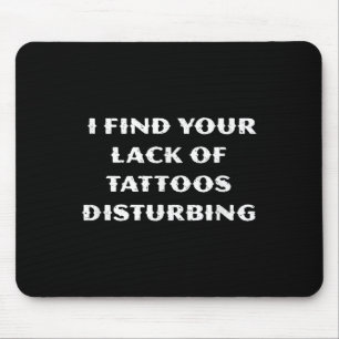 Tapis De Souris Je Trouve Votre Manque De Tatouages Dérangeant - D