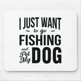 Tapis De Souris Je veux juste aller pêcher et caresser mon chien d