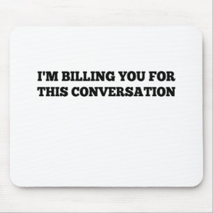 Tapis De Souris Je vous facture pour cette conversation drôle avoc