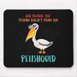 Tapis De Souris Juste Parce Que Tu Pélicans Ne Signifie Pas Que Tu