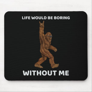Tapis De Souris La Vie De Bigfoot Serait Ennuyante Sans Moi Fun Ro