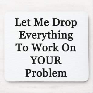 Tapis De Souris Laissez-moi abandonner Everying