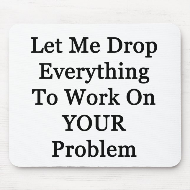 Tapis De Souris Laissez-moi abandonner Everying (Devant)