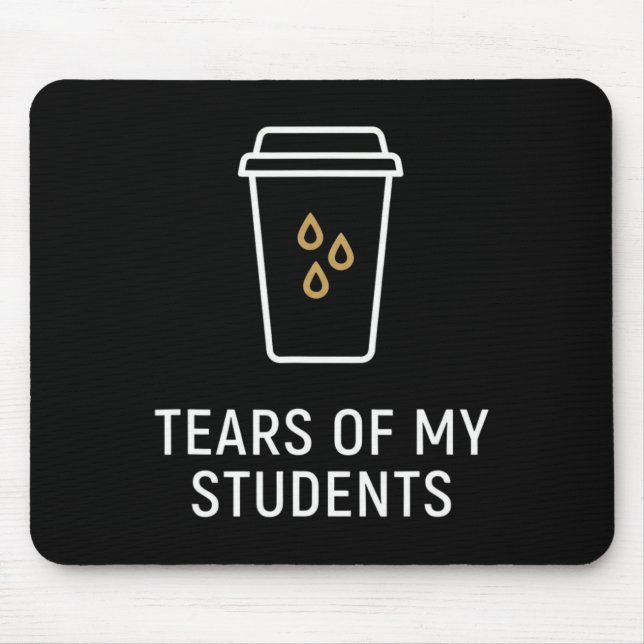Tapis De Souris Larmes de mes élèves - Prof drôle  (Devant)