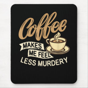 Tapis De Souris Le café me fait me sentir moins meurtrier