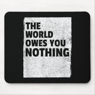 Tapis De Souris Le monde ne vous doit rien Citation Inspirante de