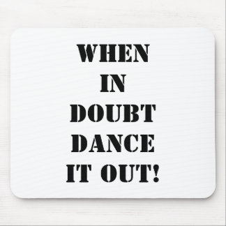 TAPIS DE SOURIS MOUSEPAD-QUAND ON DOUTE "DANSEZ-LE !"