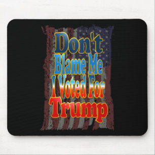 Tapis De Souris Ne me blâmez pas, j'ai voté pour Trump