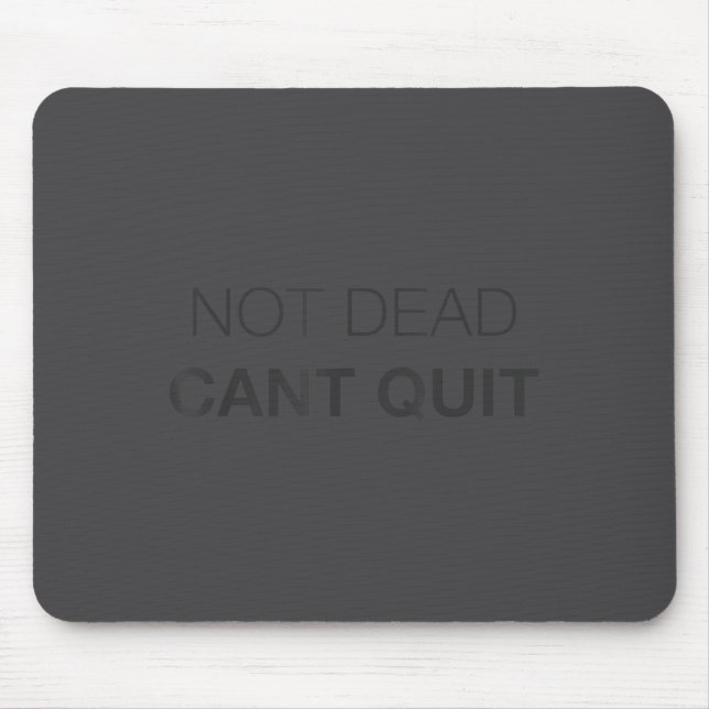 Tapis De Souris Not Dead Cant Quit Motivational _1  (Devant)