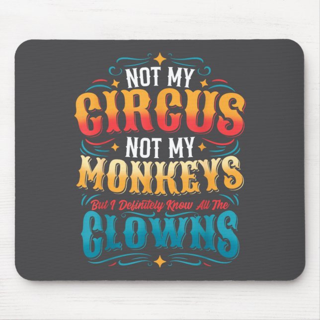 Tapis De Souris Not My Circus Not My Monkeys But I Know All The Cl (Devant)