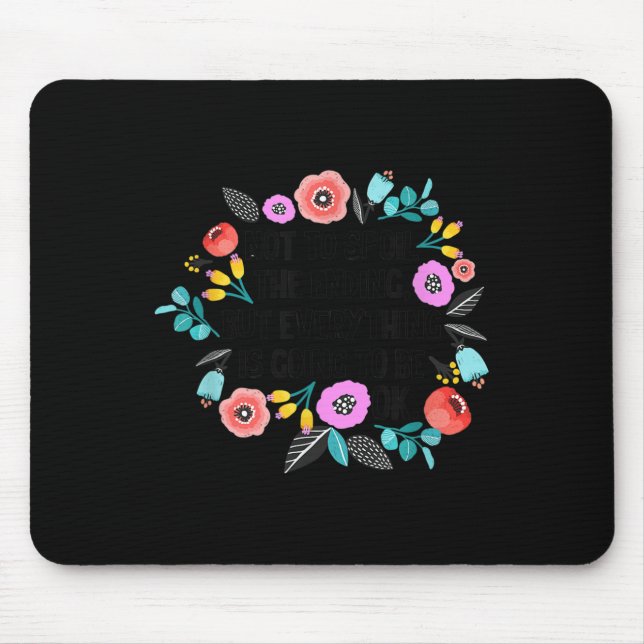 Tapis De Souris Not To Sil The Ending But Everything Is Going To B (Devant)