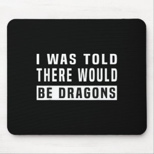 Tapis De Souris On M'A Dit Qu'Il Y Aurait Des Dragons Drôle Dragon