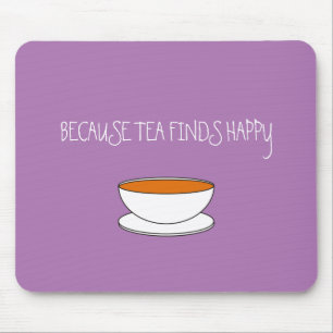 Tapis De Souris Parce que le thé trouve un slogan heureux, tasse d