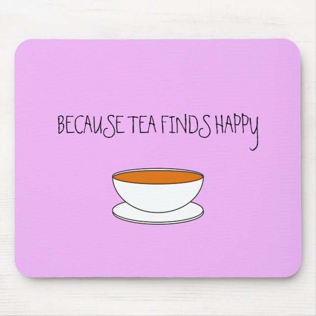Tapis De Souris Parce que le thé trouve un slogan heureux, une tas (Devant)