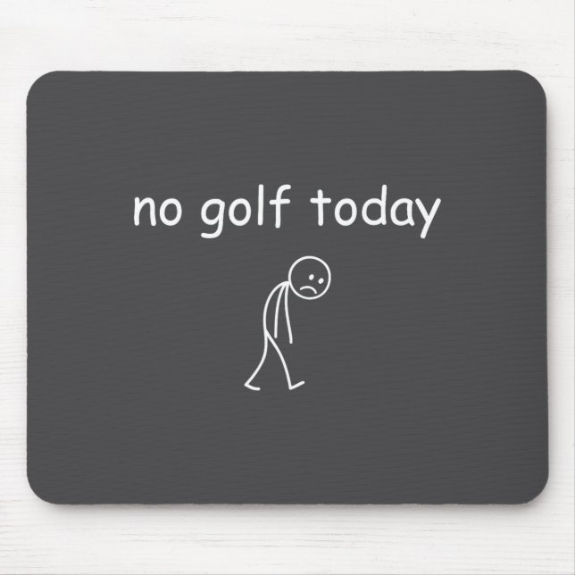 Tapis De Souris Pas de golf aujourd'hui, conception drôle de golfe (Devant)